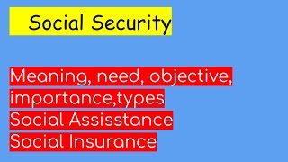 Meaning of Social Security ,types, objective, importance,Social Assistance,Social Insurance
