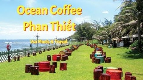 Ocean Coffee, Cafe View Biển Phan Thiết - Du Lịch Bình Thuận 2022 | Vui Music & Travel