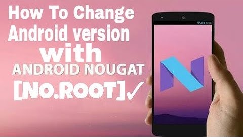 [HOW TO CHANGE ANDROID VERSION IN NOUGAT 7.1.1(NO ROOT)