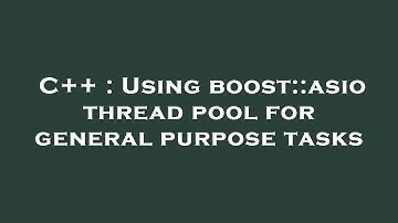 C++ : Using boost::asio thread pool for general purpose tasks