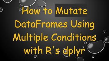 How to Mutate DataFrames Using Multiple Conditions with R