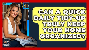 Can A Quick Daily Tidy-up Truly Keep Your Home Organized? - Your Organization Mentor