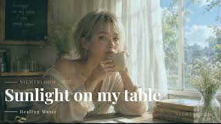 Sunlight on My Table — Healing  Music | Nightbloom