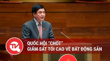 Quốc hội “chốt” giám sát tối cao về bất động sản và phát triển nhà ở xã hội