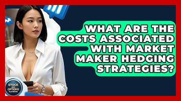 What Are The Costs Associated With Market Maker Hedging Strategies? - Stock and Options Playbook