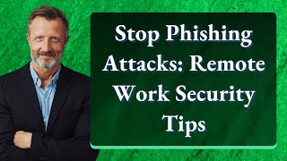 Stop Phishing Attacks: Remote Work Security Tips