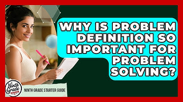 Why Is Problem Definition So Important For Problem Solving? - Ninth Grade Starter Guide
