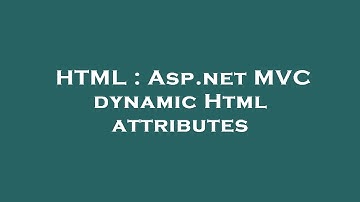 HTML : Asp.net MVC dynamic Html attributes