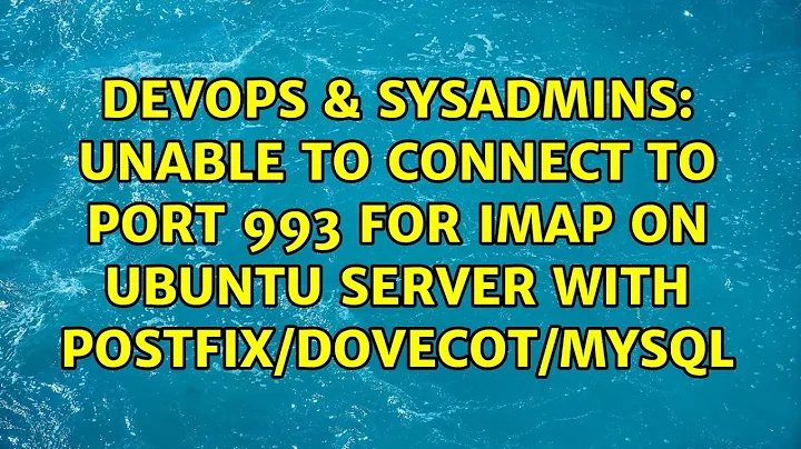 Unable to connect to port 993 for IMAP on Ubuntu server with Postfix/Dovecot/MySQL