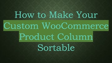 How to Make Your Custom WooCommerce Product Column Sortable