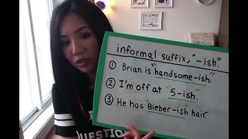 4. Quick Tips - Using the Informal Suffix, "-ish."