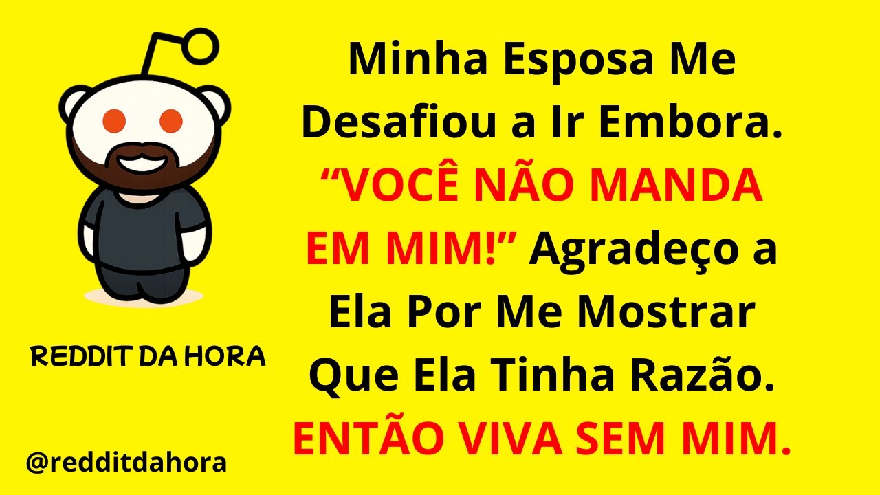 Minha Esposa Me Desafiou a Ir Embora  “VOCÊ NÃO MANDA EM MIM!” Agradeço a Ela Por Me Mostrar Que Ela