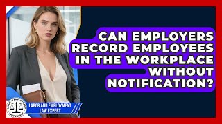 Can Employers Record Employees In The Workplace Without Notification?