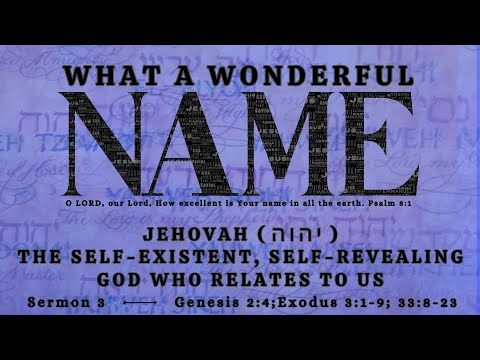 What A Wonderful Name - Sermon 3 - Jehovah: The Self-Existent, Self-Revealing God Who Relates To Us