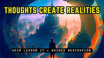 How Your Thoughts Polarize Reality // ACIM Mediation Lesson 17