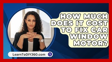 How Much Does It Cost To Fix Car Window Motor? - LearnToDIY360.com