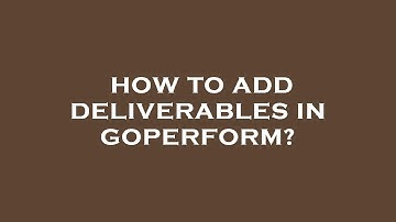 How to add deliverables in goperform?