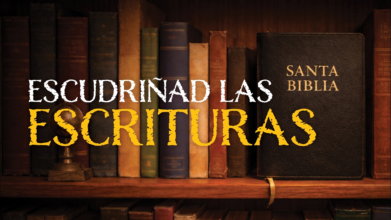 Escudriñad las Escrituras