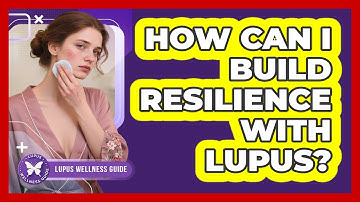 How Can I Build Resilience With Lupus? - Lupus Wellness Guide