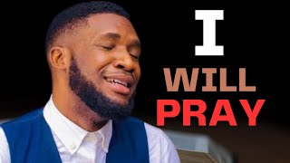I WILL PRAY IF I DON'T PRAY SATAN WILL MAKE MESS OF ME /EBUKA SONG'S