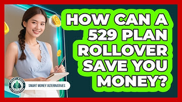 How Can A 529 Plan Rollover Save You Money? - Smart Money Alternatives