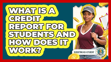 What Is A Credit Report For Students And How Does It Work? - Budgeting as a Student