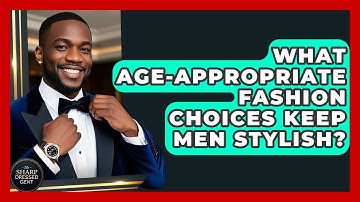 What Age-appropriate Fashion Choices Keep Men Stylish? - The Sharp Dressed Gent