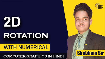 Lec-3.3 2D Rotation in Computer Graphics with Numerical | Computer Graphics by Shubham Sir