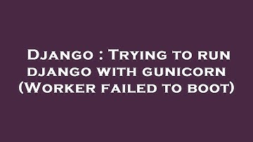 Django : Trying to run django with gunicorn (Worker failed to boot)