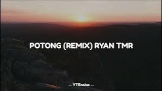 POTONG - REMIX RYAN TMR (2022)