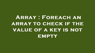 Array : Foreach an array to check if the value of a key is not empty