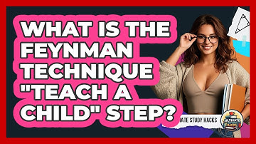What Is The Feynman Technique "Teach A Child" Step?