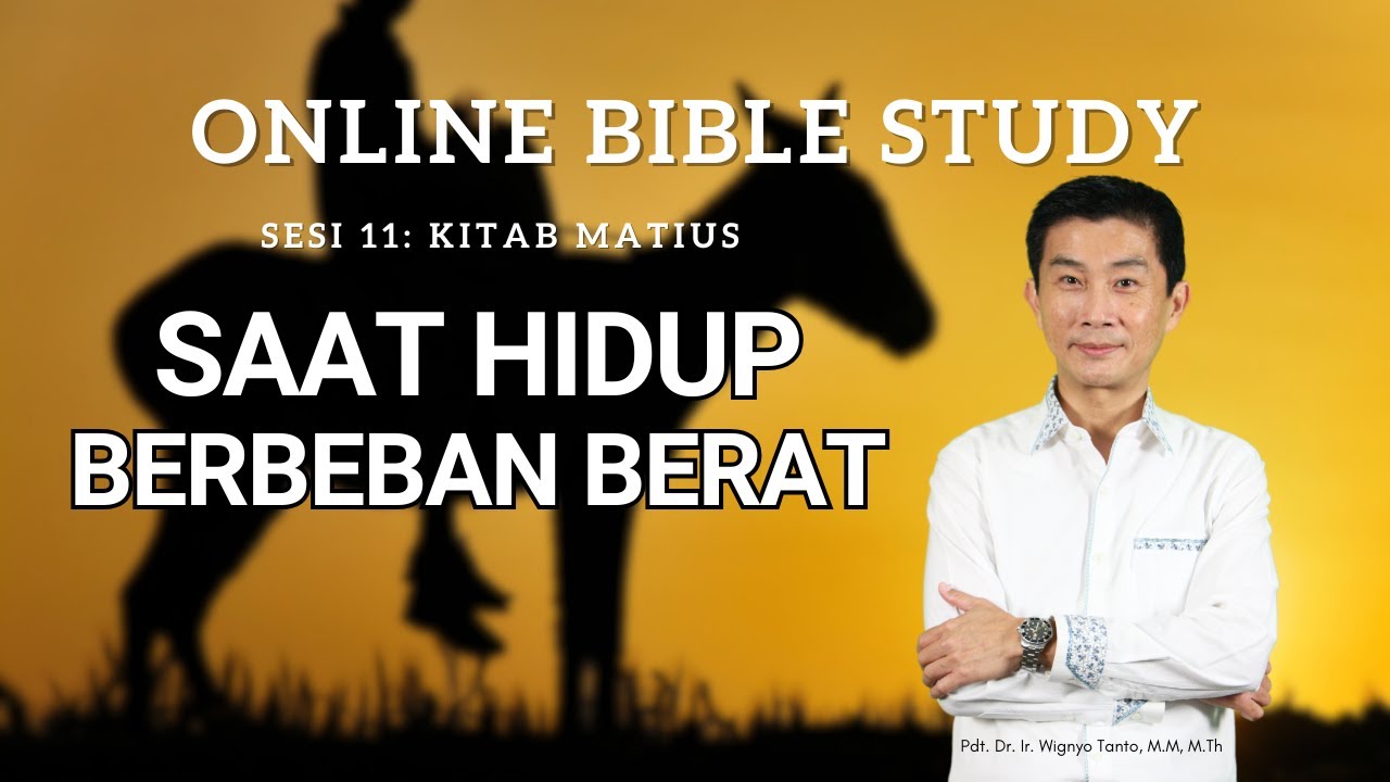Kitab Matius - Sesi 11 - Saat Hidup Berbeban Berat - Ps. Wignyo Tanto