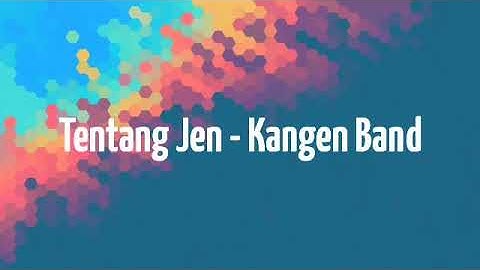 #kangenband Tentang jen - Kangen band || lirik lagu