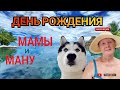 ДЕНЬ РОЖДЕНИЯ МАМЫ И МАНУ (10-12.06.2023)