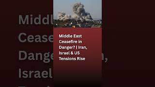 Middle East Ceasefire in Danger? | Iran, Israel & US Tensions Rise
