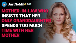 r/JustNoMil mother-in-law who insists that her only granddaughter spends time reddit stories