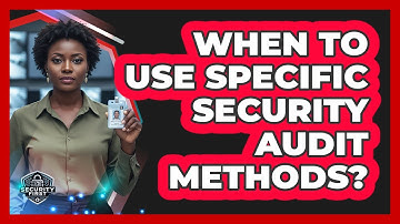 When To Use Specific Security Audit Methods?