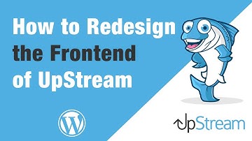 How to Redesign the Frontend of the UpStream Plugin