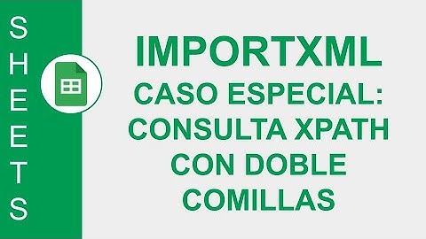 [GOOGLE SHEETS] FUNCIÓN IMPORTXML - CASO ESPECIAL: CONSULTA XPATH CON DOBLE COMILLAS