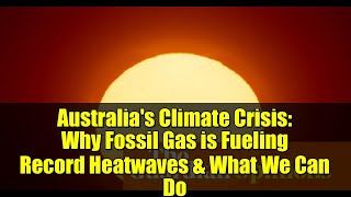 Australia's Climate Crisis: Why Fossil Gas is Fueling Record Heatwaves & What We Can Do