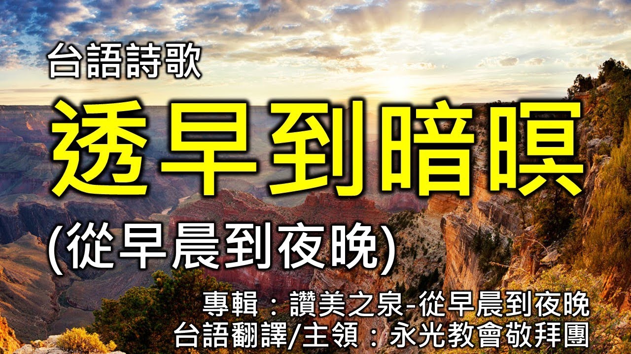 台語詩歌 透早到暗暝(從早晨到夜晚) 專輯:讚美之泉-從早晨到夜晚 台語翻譯/主領:永光教會敬拜團 - YouTube