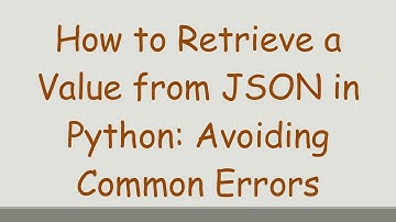 How to Retrieve a Value from JSON in Python: Avoiding Common Errors