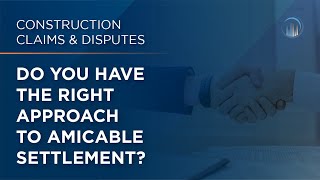 Do You Have the Right Approach to Amicable Settlement?