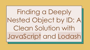 Finding a Deeply Nested Object by ID: A Clean Solution with JavaScript and Lodash