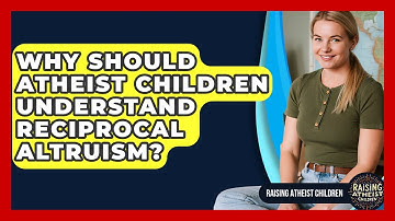 Why Should Atheist Children Understand Reciprocal Altruism? - Raising Atheist Children