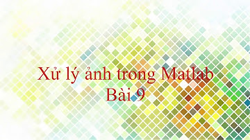 Xử lý ảnh Matlab - Bài 9
