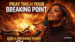 PRAY THIS AT YOUR BREAKING POINT — GOD IS BREAKING EVERY CHAIN NOW 