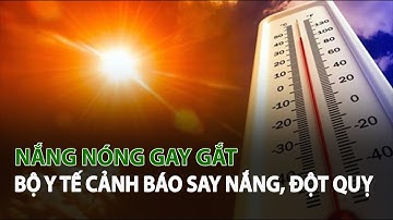 Nắng Nóng gay gắt, Bộ Y Tế cảnh báo Say Nắng, Đột Quỵ| VTC14