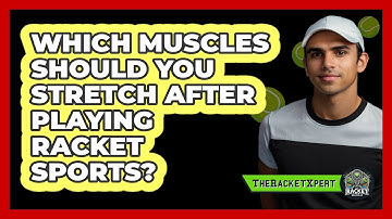 Which Muscles Should You Stretch After Playing Racket Sports?